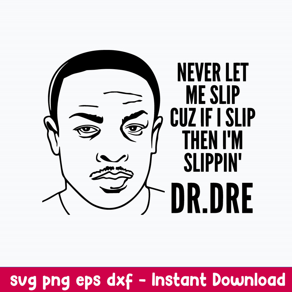 Never Let Me Slip Cuz If I Slip Then I_m Slippin_ Svg, Dr.dre Rapper Svg, Png Dxf Eps File.jpeg