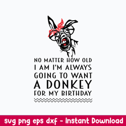 No Matter How Old I Am I_m always Going To Want A Donkey For My Bithday Svg, A Donkey Svg, Png Dxf Eps File