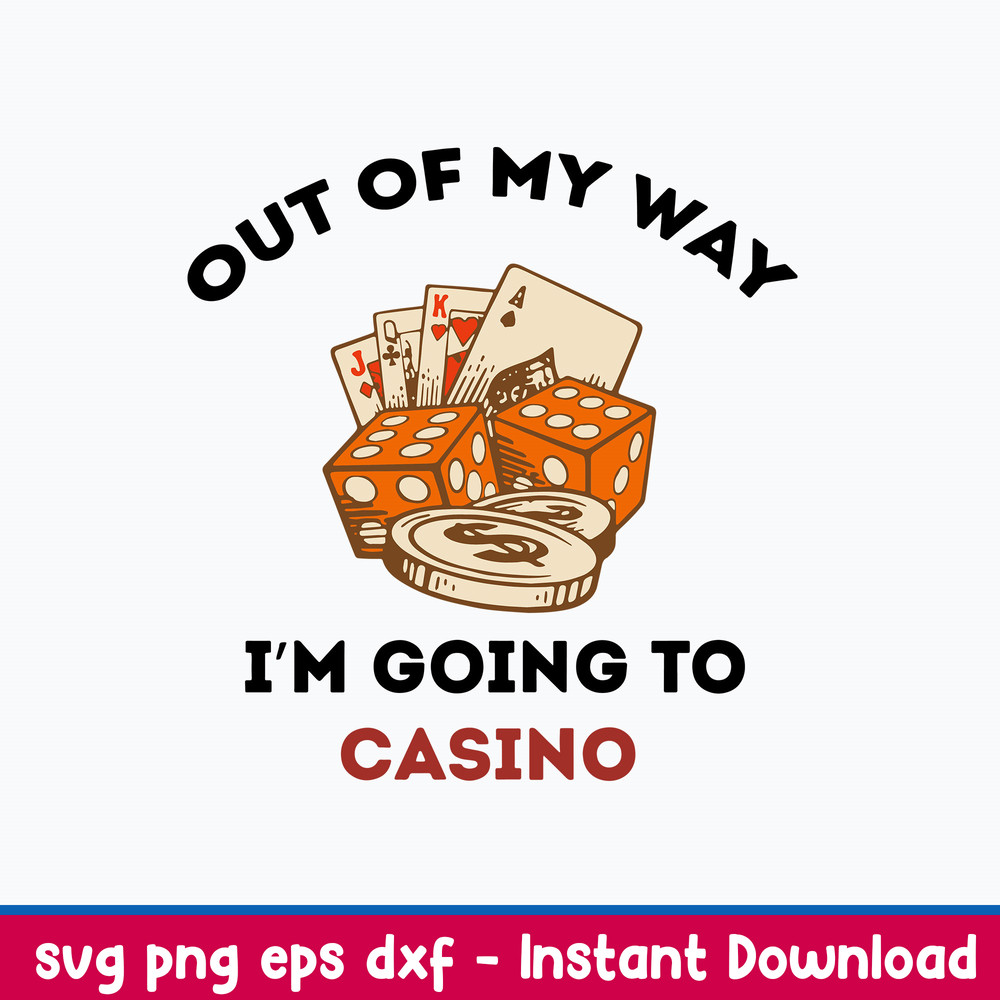 Out Of My Way Im Going To Casino Svg, Png Dxf Eps File.jpeg