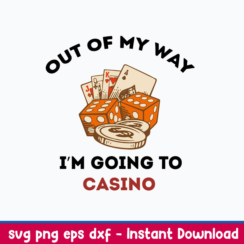 Out Of My Way Im Going To Casino Svg, Png Dxf Eps File.jpeg