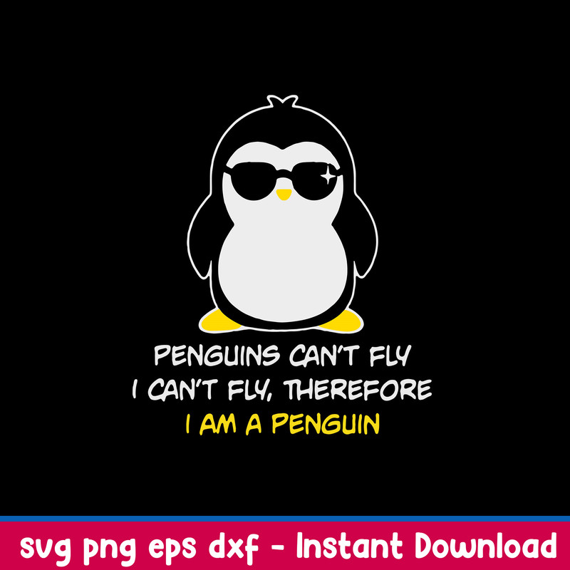 Penguins Cant Fly I Cant Fly Therefore I Am A Penguin Svg, Png Dxf Eps File.jpeg