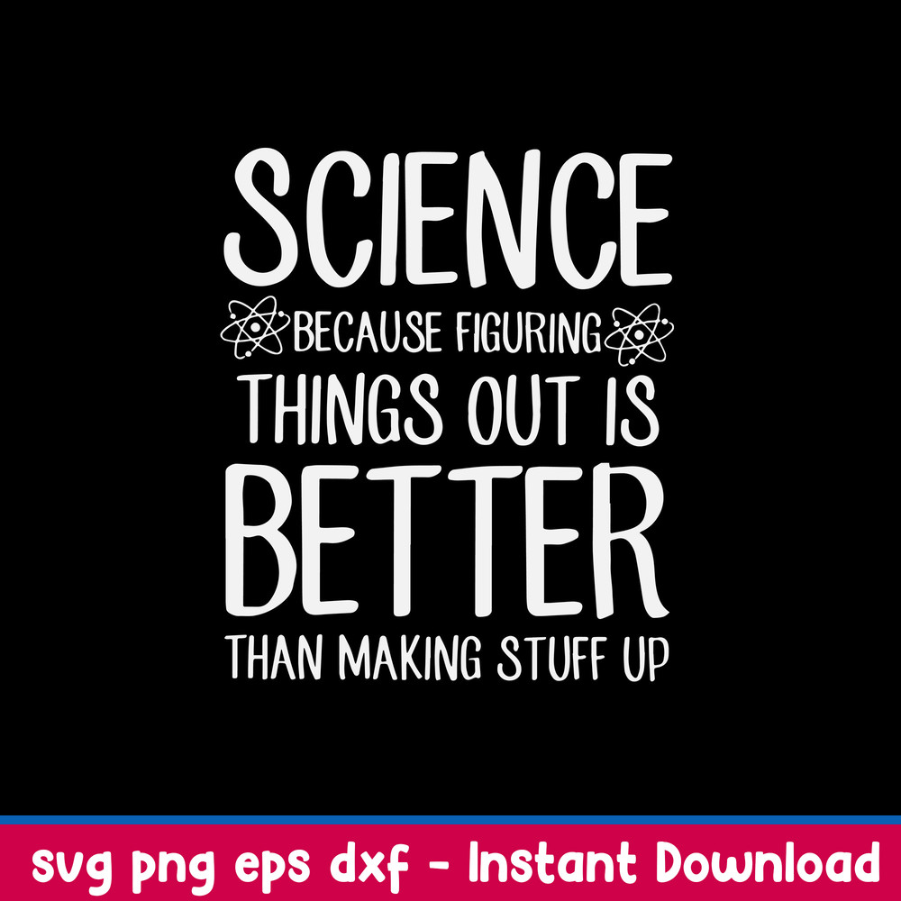 Science Because Figuring Things Out Is Better Svg, Png Dxf Eps File.jpeg