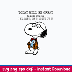 snoopy today will be great no matter how i feel  i will  dress up show up and never give up svg, png dxf eps file