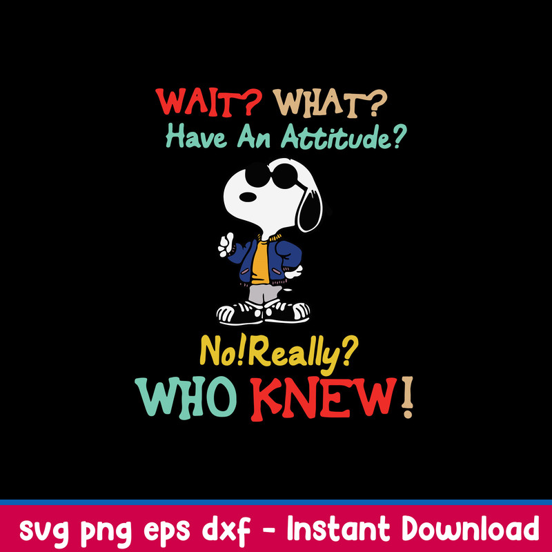 Snoopy Wait What Have An Attitude No Really Who Knew Svg, Png Dxf Eps File.jpeg