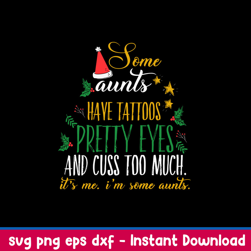 Some Aunts Have Tatoos Tattoos Pretty Eyes And Cuss Too  Much  Svg, Christmas Svg, Png Dxf Eps File.jpeg