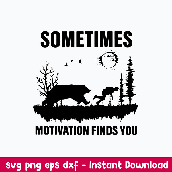 Sometimes Motivation Finds You Svg, Bear svg, Png Dxf Eps Digitla File.jpeg