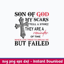 son of god my scars tell a story they are a reminder of time when life tried to break me but failed svg, png dxf eps fil