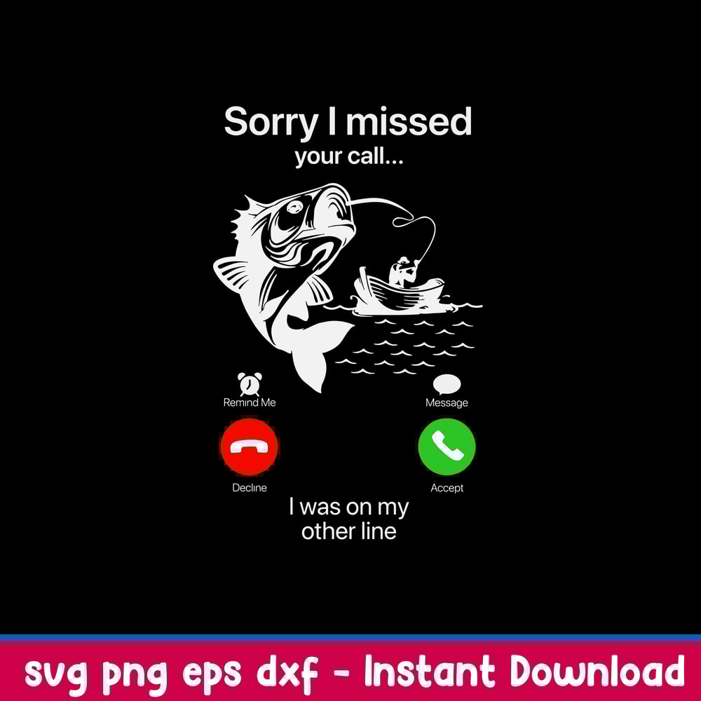Sorry I Missed Fishing Svg, Sorry O Missed Your Call I Was On My Other Line Svg, Png Dxf Eps File.jpeg