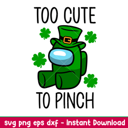 too cute to pinch, too cute to pinch svg, st. patricks day svg, among us svg, impostor svg, png,dxf,eps file