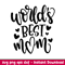 Worlds Best Mom, World’s Best Mom Svg, Mom Life Svg, Mother’s Day Svg, Best Mama Svg, png,dxf,eps fie.jpeg