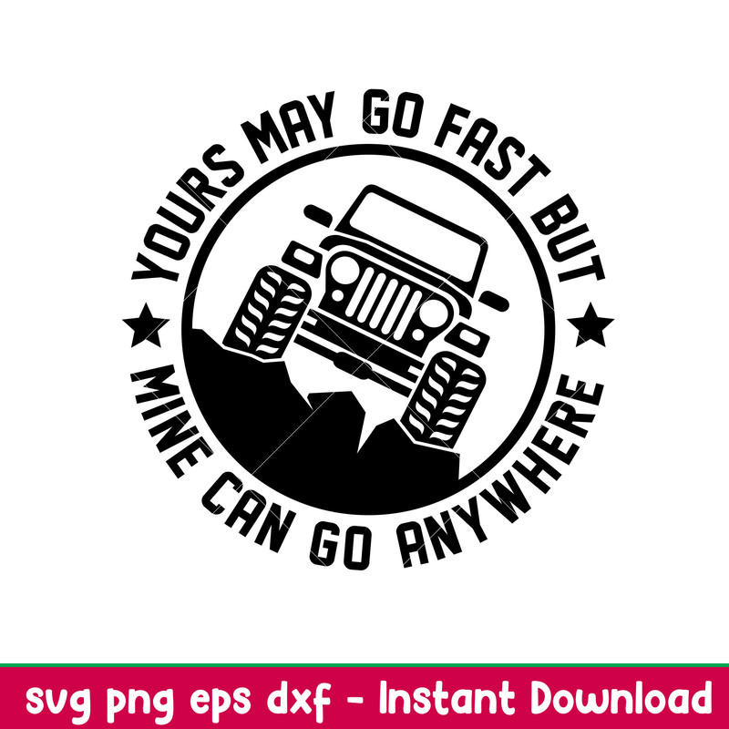 Yours May Go Fast But Mine Can Go Anywhere, Yours May Go Fast But Mine Can Go Anywhere Svg, Outdoor Life Svg, png,dxf,eps file.jpeg