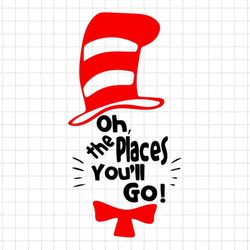 Oh, The Places I'll Go Svg, Read Across America Svg, Motivational Svg, Cute Cat In The Hat Svg, Teacher Life Svg