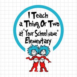 Custom I Teach A Thing Or Two At "Your Schoolname" Elementary Svg, The Thing Svg, Teacher Life, Cat In The Hat Svg