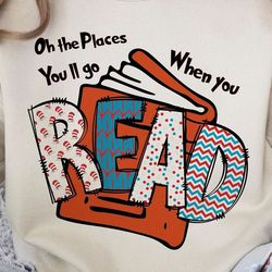 Oh The Places You Will Go When You Read Png, Dr.Suesss Png, Read Across America, School, Teacher Png, Sublimation Design