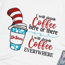 I Will Drink Coffee Here Or There, I Will Drink Coffee Everywhere Svg, Dr Suess Svg, Cat In The Hat Svg, Read Across