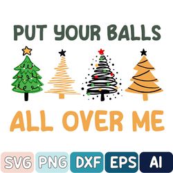 Put Your Balls All Over Me Christmas Svg, Dirty Humor Christmas Svg, Inappropriate Xmas Svg, Ugly Christmas Svg