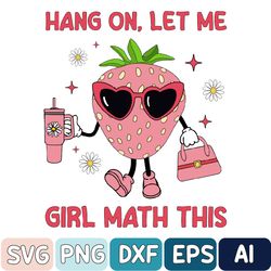 Hang On Let Me Girl Math This Svg, Girl Math Svg, Strawberry Svg, Funny Svg