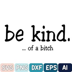 Be Kind Of A Bitch Svg, Funny Svg, Funny Gift, Sarcatic Svg, Sarcastic Gift, Be Kind Funny Quote Svg