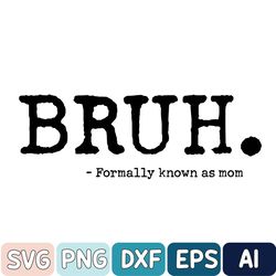Bruh Formerly Known As Mom Svg, Bruh Mom Svg, Funny Mom Svg, Funny Bruh Svg, Mommy Bruh Svg, Bruh Svg, Mom Gift For Her