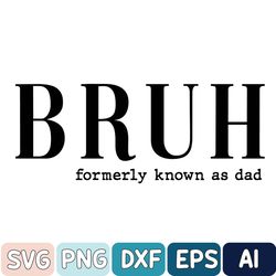 Bruh Formerly Known As Dad Svg, Bruh Gift For Dad Dad Svg, Daddy Svg, Fathers Day Svg, Funny Bruh Svg