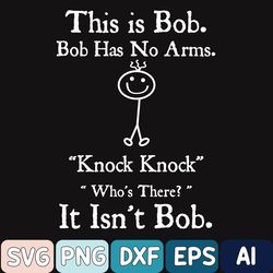 this is bob bob has no arms knock knock who is it it isn't bob svg, this is bob svg, bob has no arms svg, funny svg