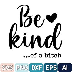 Be Kind Of A Bitch Svg, Funny Bitch Svg, Funny Svg, Meme Svg, Trendy Svg, Sarcastic Svg, Gift For Best Friend