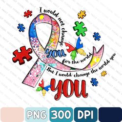 Autism Awareness Png, Awareness png, Puzzle png, Autism Mom png, Autism , I Would Not Change You for The Wo