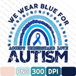 We Wear Blue For Autism Awareness SVG, Accept Understand Love SVG, Blue Rainbow Svg, Autism Svg, Autism Awareness Png Su