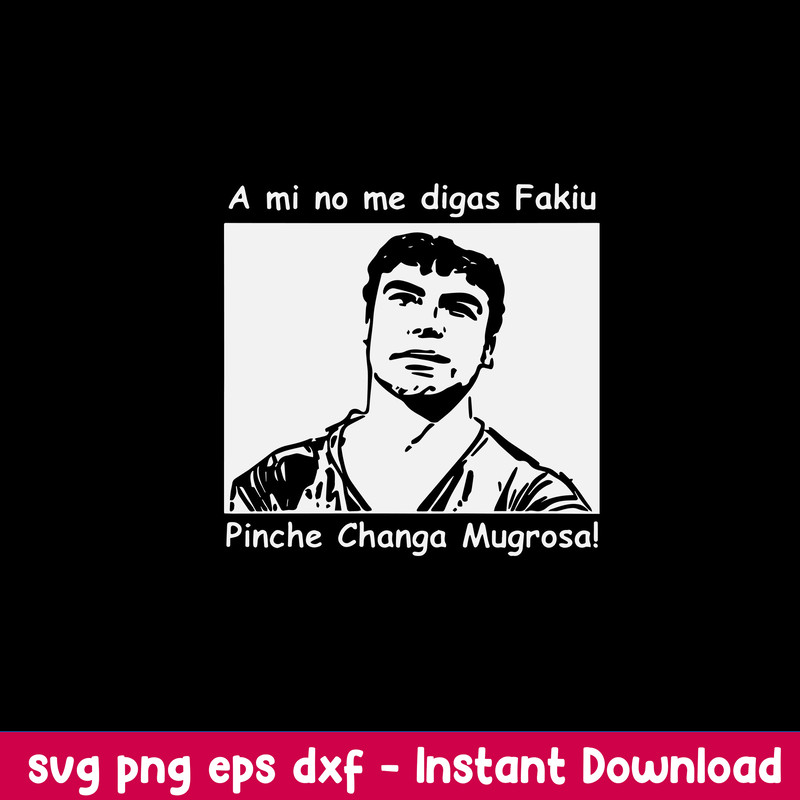 A Mi No Me Digas Fakiu Pinche Changa Mugrosa Svg, Trino Marin Svg, Png Dxf Eps File.jpeg