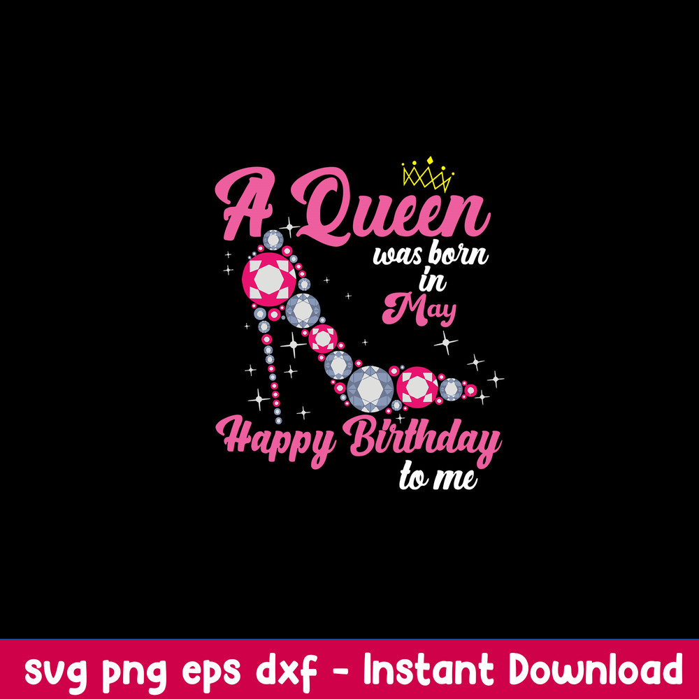 A Queen Was Born In May Happy Birthday To Me Svg, Birday Svg, Png Dxf Eps File.jpeg