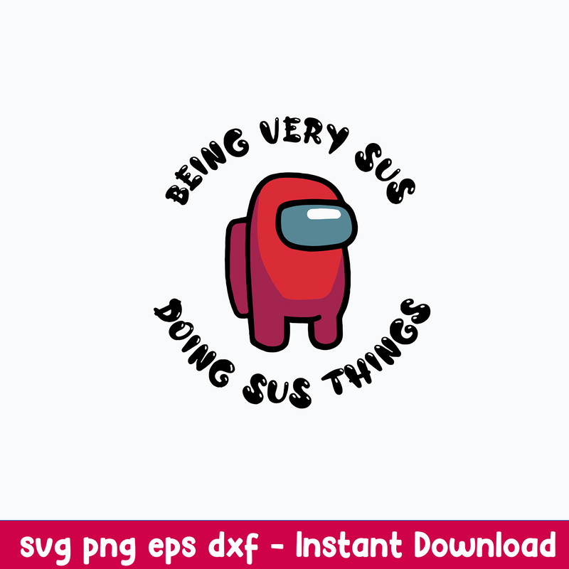 Among Us Being Very Sus Doing Sus Things Svg, Among Us Svg, Png Dxf Eps Digital File.jpeg