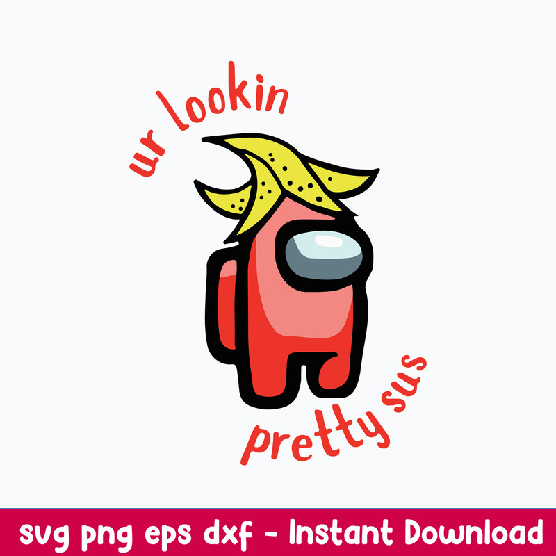 Among Us Ur Lookin Pretty Sus Svg, Among Us Svg, Sus Svg, Png Dxf Eps Digital File.jpeg