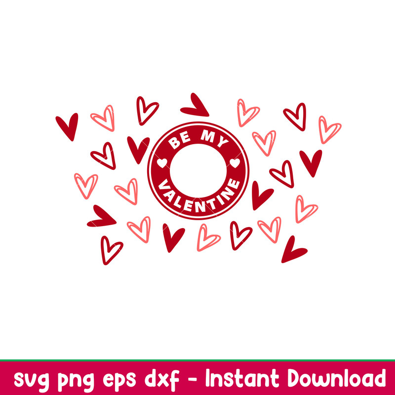 Be My Valentine Full Wrap, Be My Valentine Full Wrap Svg, Starbucks Svg, Coffee Ring Svg, Cold Cup Svg, png, dxf, eps file.jpeg