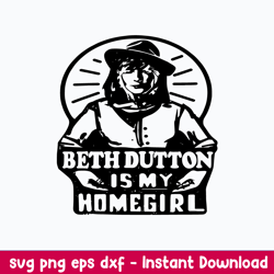 beth dutton is my homegirl svg, beth dutton yellowstone svg, png dxf eps file