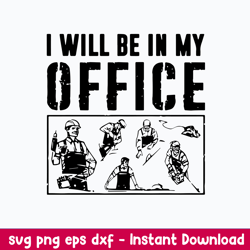 carpenter i will be in my office svg, carpenter svg, png dxf eps file