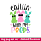 Chillin With My Peeps, Chillin’ With My Peeps Svg, Happy Easter Svg, Easter egg Svg, Spring Svg, png, eps, dxf file.jpeg