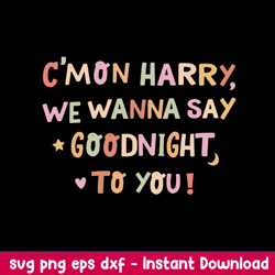 cmon harry we wanna say goodnight to you svg, funny svg, png dxf eps digital file