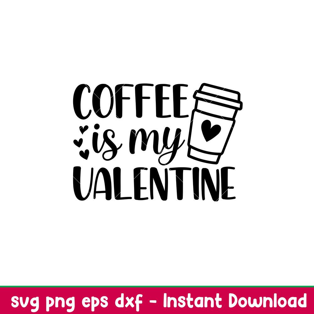 Coffee Is My Valentine, Coffee Is My Valentine Svg, Valentine’s Day Svg, Valentine Svg, Love Svg, eps, dxf, png file.jpeg