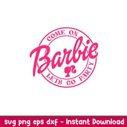 come on barbie lets go party, come on babe lets go party svg, babe girl svg, girl birthday svg, babe pink svg, sublimati