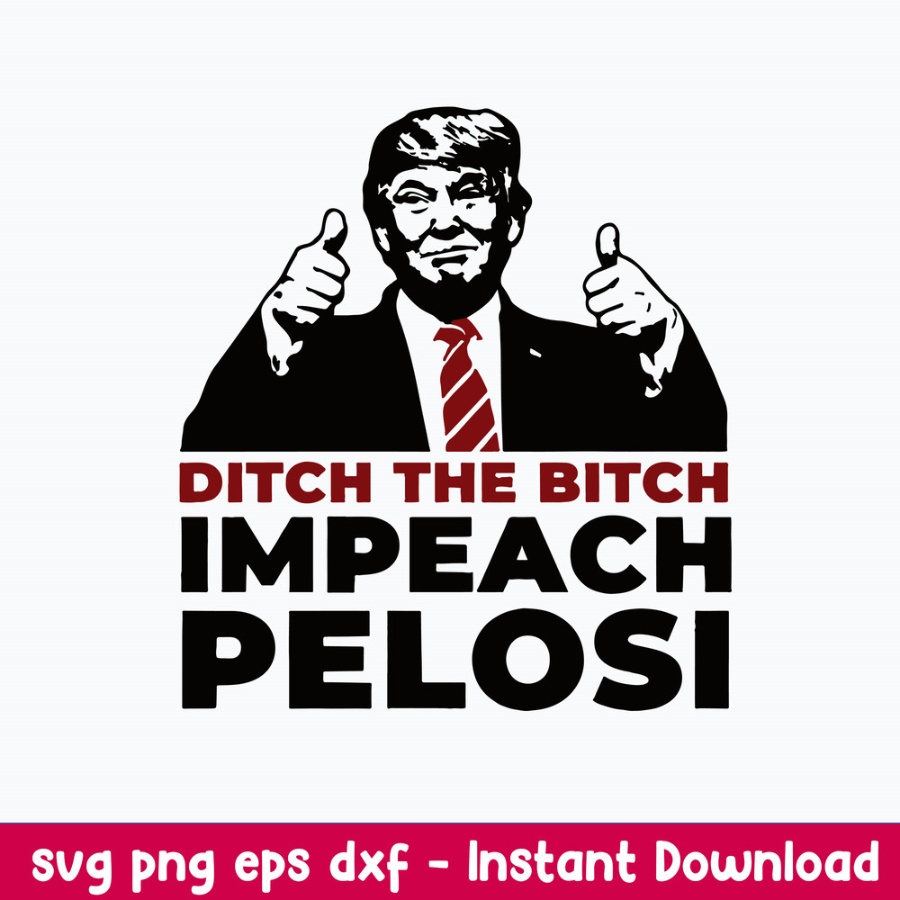 Ditch The Bitch Impeach Pelosi Svg, Donald Trump Svg, Png Dxf Eps File.jpeg