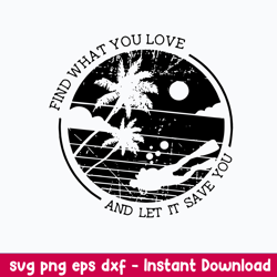 find what you love and let it save you svg, vacation svg, png dxf eps file