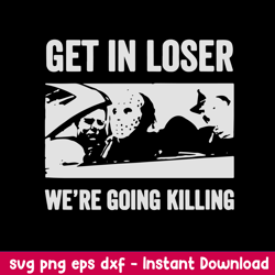 get in loser we_re going killing svg, jason voorhees svg, png dxf eps file