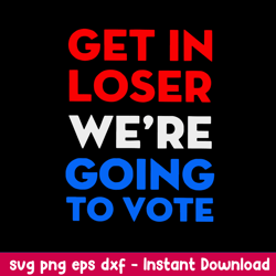 get in loser we_re going to vote svg, png dxf eps file