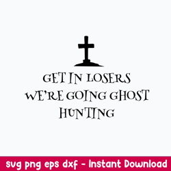 get in losers were going ghost hunting svg, png dxf eps file