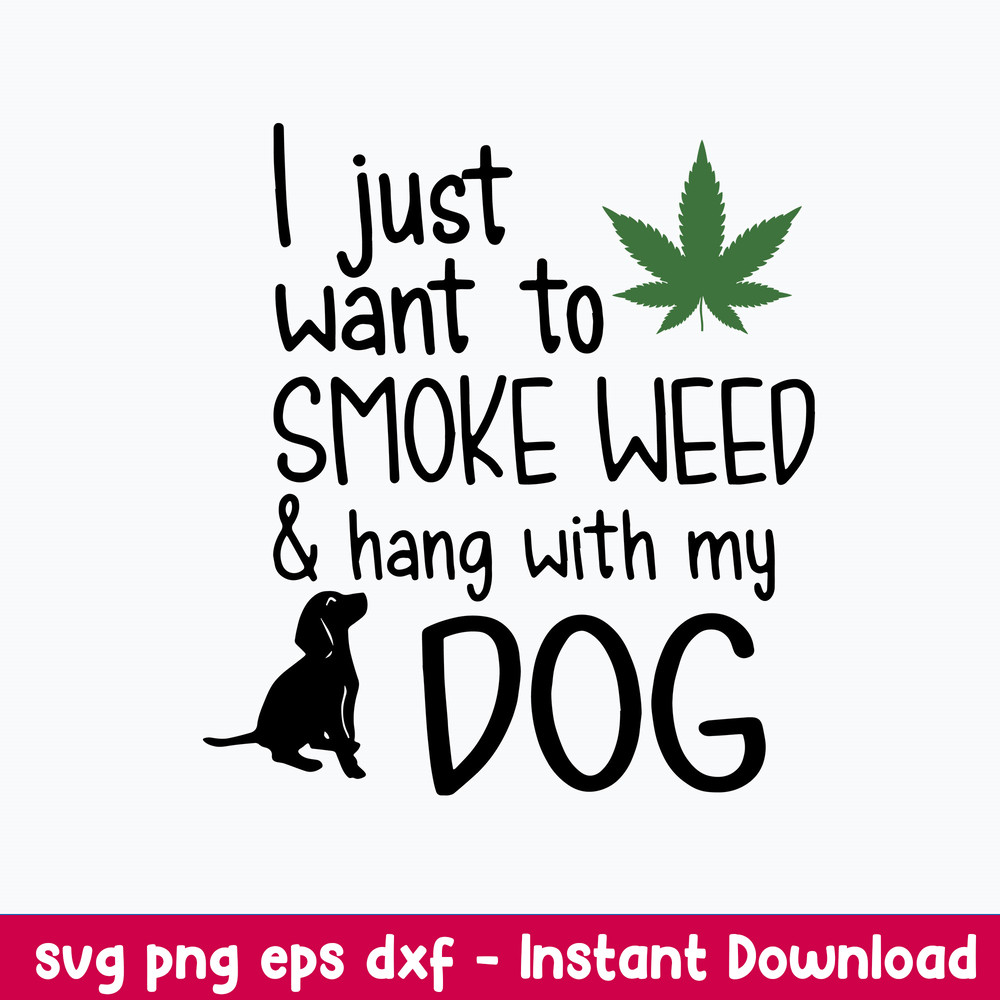 I Just Want To Smoke Weed _ Hang With My Dog Svg, Png Dxf Eps File.jpeg