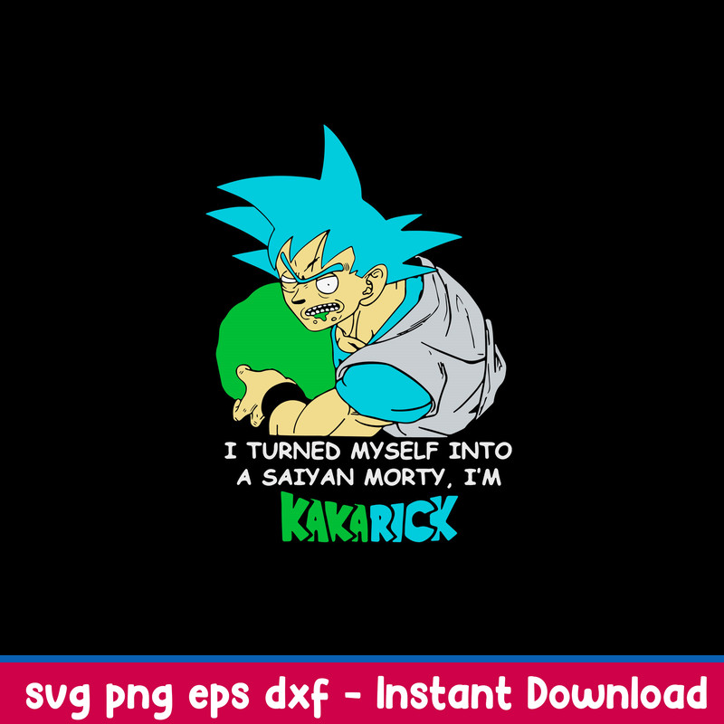 I Turned Mysself Into A Saiyan Morty I_m Kakarich Svg, Son Goku Rick And Morty Svg, Png Dxf Eps File.jpeg