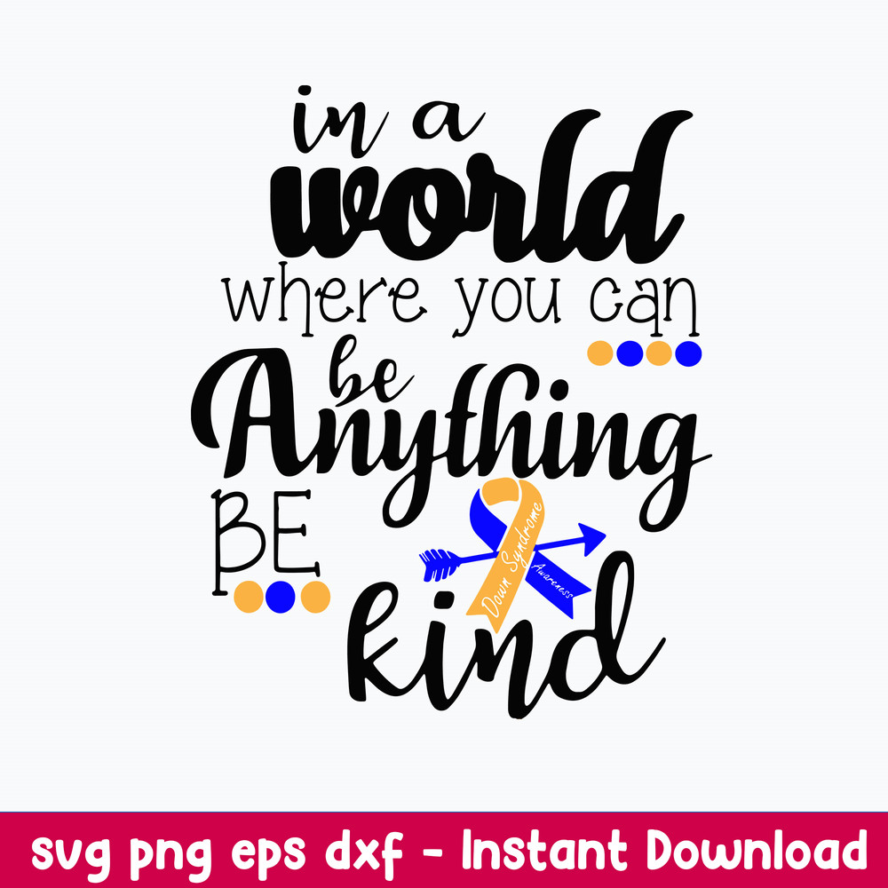 Is a World Where You Can Be Anything Be Kind Svg, Down Syndrome Svg, Png Dxf Eps File.jpeg