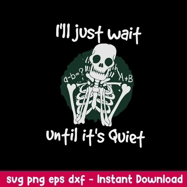 I_ll Just Wait Until It_s Quiet Svg, Skeleton Svg, png Dxf Eps File.jpeg
