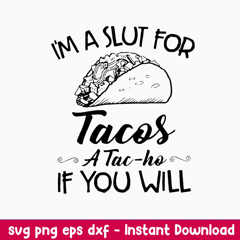 I_m A Slut For Tacos A Tac Ho If You Will Svg, Png Dxf Eps File.jpeg