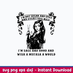 i_m not sugar and spice and everthing nice i_m sage and hood and wish a mufasa a would svg, png dxf eps file